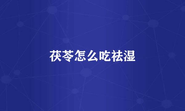 茯苓怎么吃祛湿