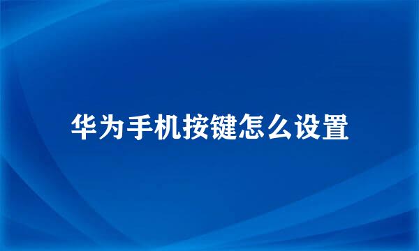 华为手机按键怎么设置