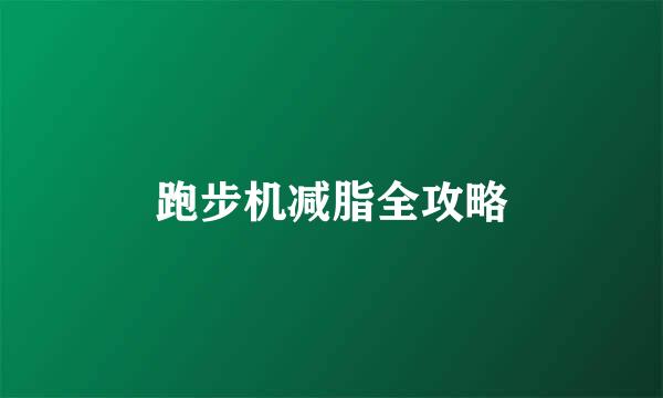 跑步机减脂全攻略