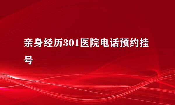亲身经历301医院电话预约挂号