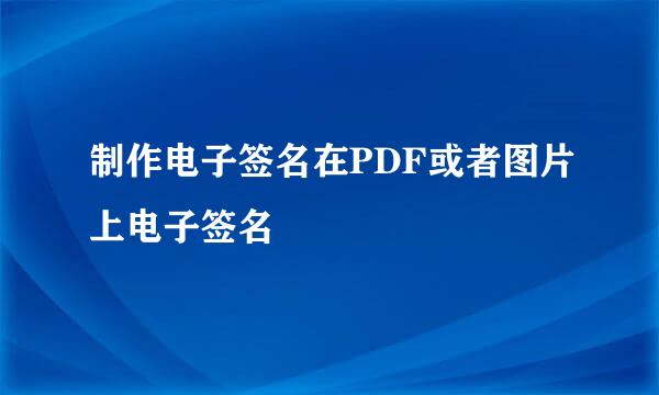 制作电子签名在PDF或者图片上电子签名