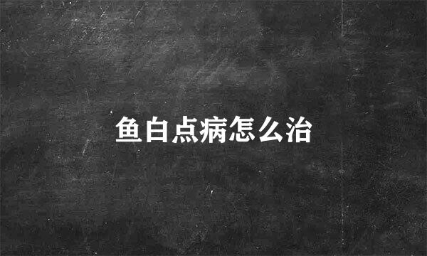 鱼白点病怎么治