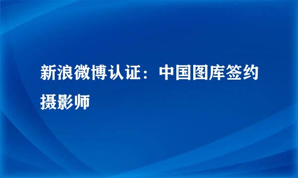 新浪微博认证：中国图库签约摄影师