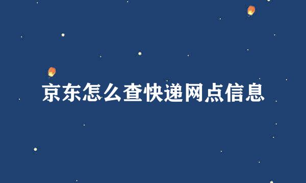 京东怎么查快递网点信息