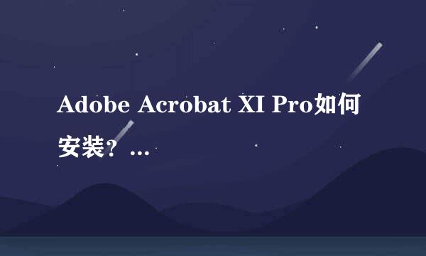 Adobe Acrobat XI Pro如何安装？打开PDF的软件