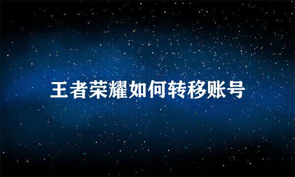 王者荣耀如何转移账号