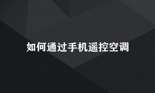 如何通过手机遥控空调