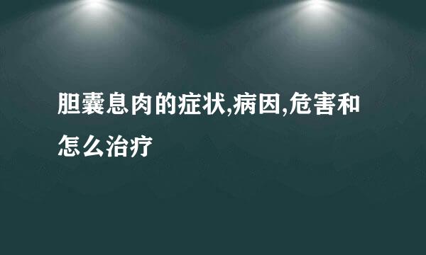 胆囊息肉的症状,病因,危害和怎么治疗