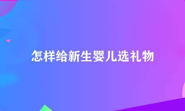 怎样给新生婴儿选礼物