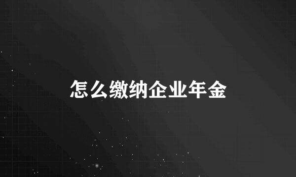 怎么缴纳企业年金