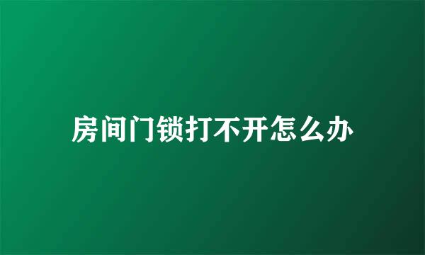 房间门锁打不开怎么办