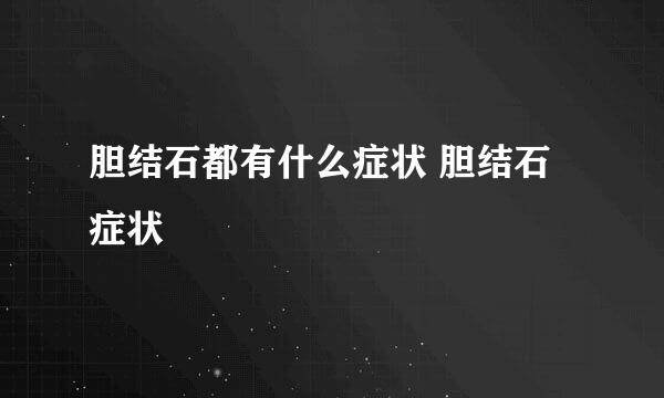 胆结石都有什么症状 胆结石症状
