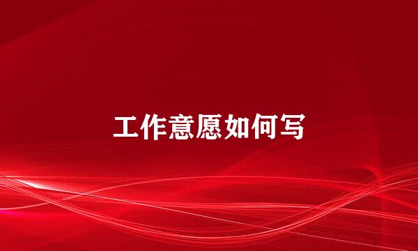 工作意愿如何写