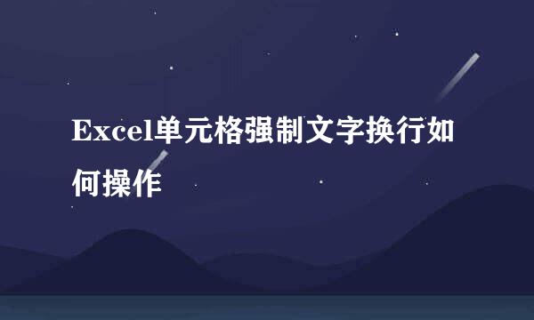 Excel单元格强制文字换行如何操作