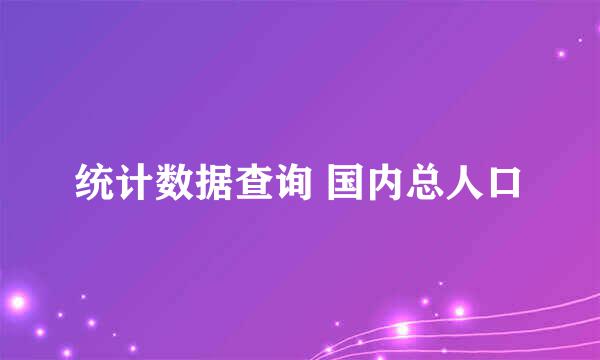 统计数据查询 国内总人口