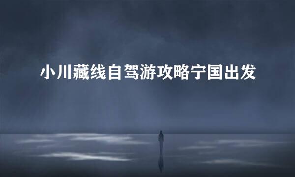 小川藏线自驾游攻略宁国出发