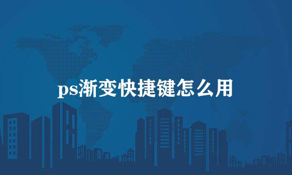 ps渐变快捷键怎么用