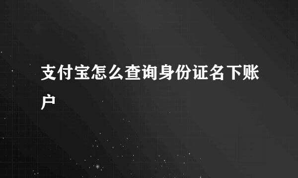 支付宝怎么查询身份证名下账户