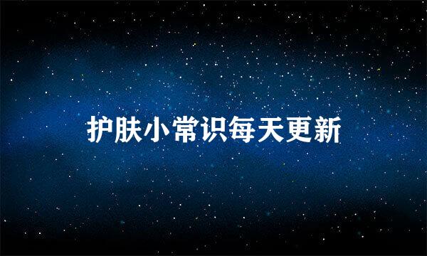 护肤小常识每天更新