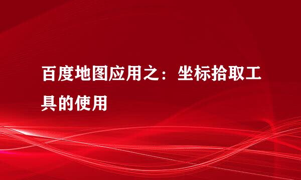 百度地图应用之：坐标拾取工具的使用