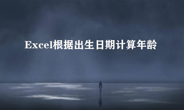 Excel根据出生日期计算年龄