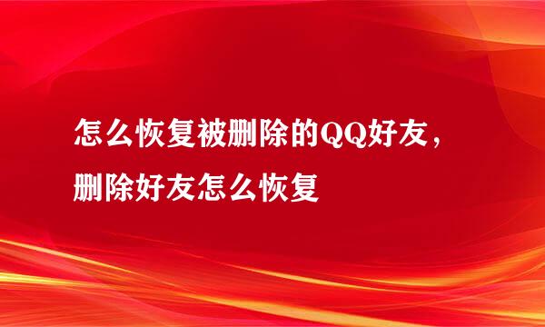 怎么恢复被删除的QQ好友，删除好友怎么恢复