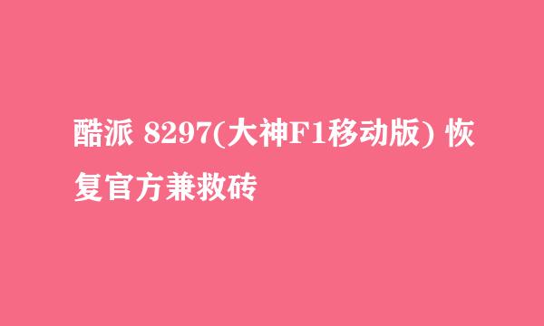 酷派 8297(大神F1移动版) 恢复官方兼救砖