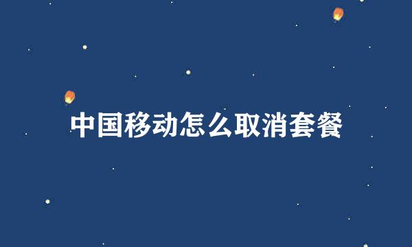 中国移动怎么取消套餐