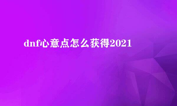 dnf心意点怎么获得2021