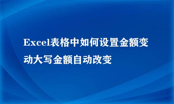 Excel表格中如何设置金额变动大写金额自动改变