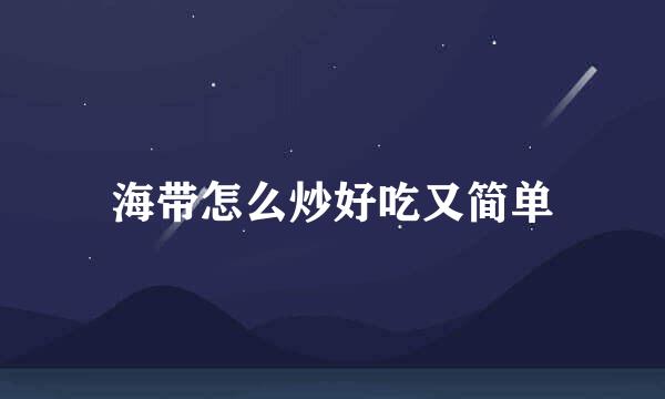 海带怎么炒好吃又简单