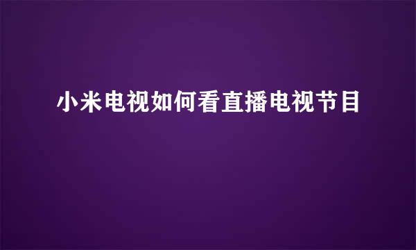 小米电视如何看直播电视节目