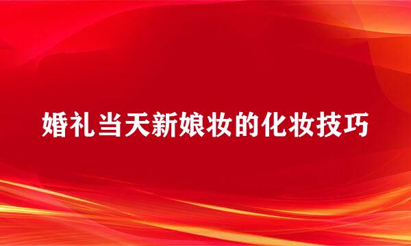 婚礼当天新娘妆的化妆技巧
