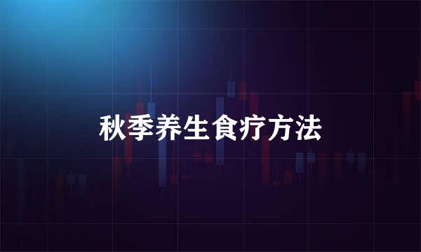 秋季养生食疗方法