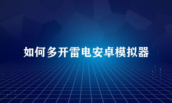 如何多开雷电安卓模拟器