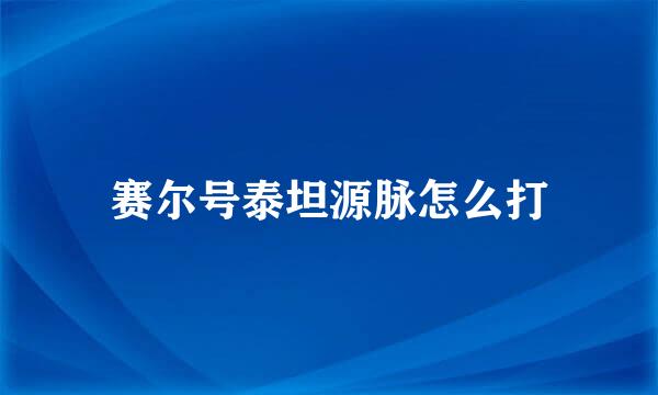 赛尔号泰坦源脉怎么打