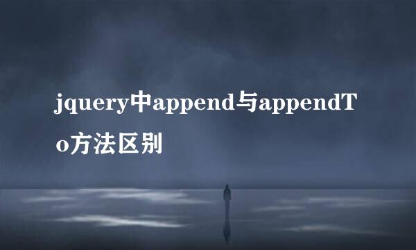 jquery中append与appendTo方法区别
