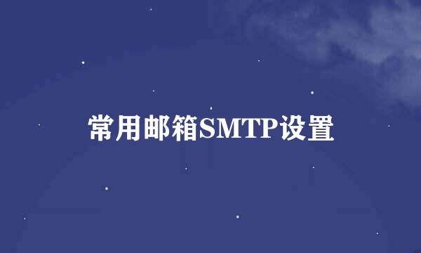 常用邮箱SMTP设置