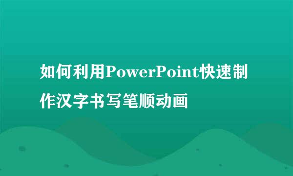 如何利用PowerPoint快速制作汉字书写笔顺动画