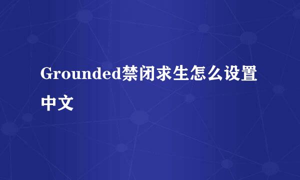 Grounded禁闭求生怎么设置中文