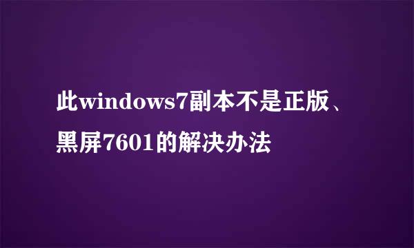此windows7副本不是正版、黑屏7601的解决办法