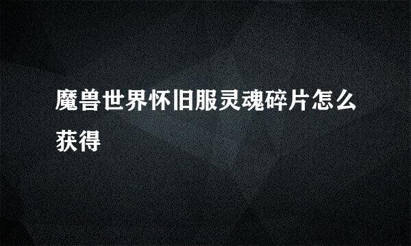 魔兽世界怀旧服灵魂碎片怎么获得