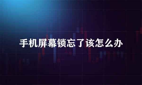 手机屏幕锁忘了该怎么办