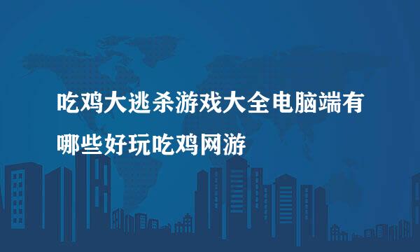吃鸡大逃杀游戏大全电脑端有哪些好玩吃鸡网游