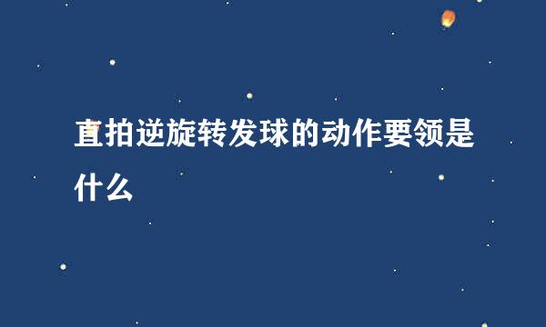直拍逆旋转发球的动作要领是什么