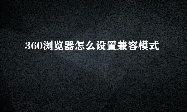 360浏览器怎么设置兼容模式