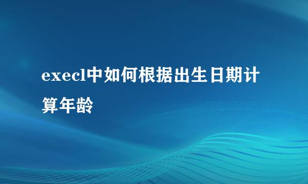 execl中如何根据出生日期计算年龄