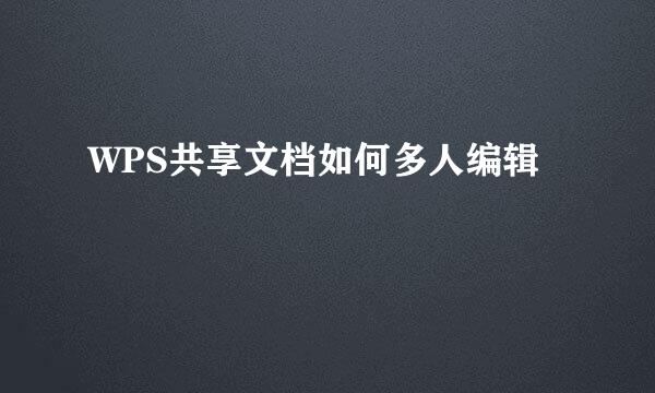 WPS共享文档如何多人编辑