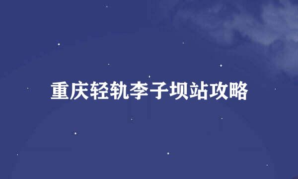 重庆轻轨李子坝站攻略