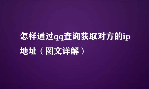 怎样通过qq查询获取对方的ip地址（图文详解）